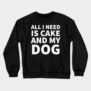 All I need is cake and my dog Crewneck Sweatshirt